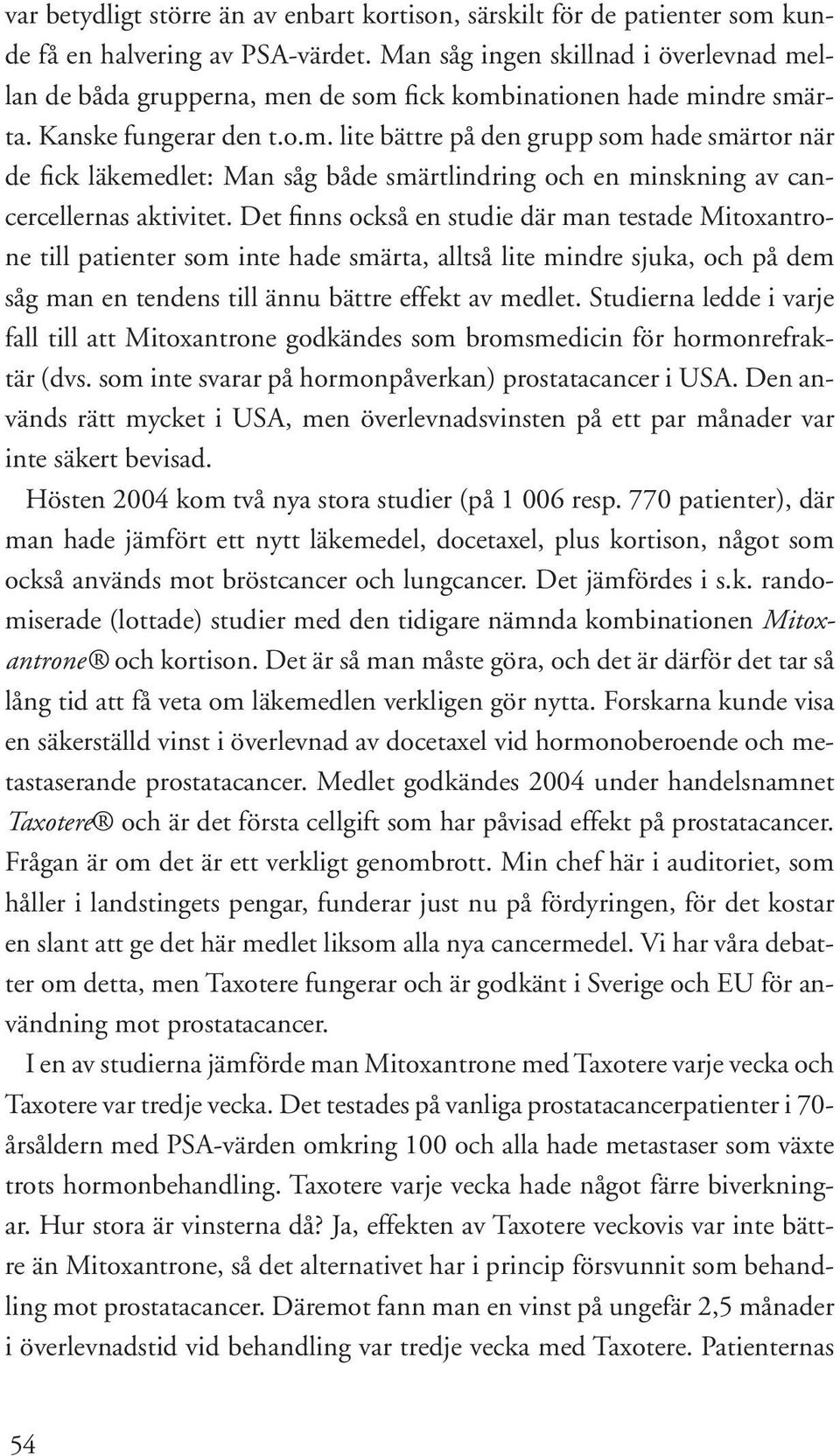 Det finns också en studie där man testade Mitoxantrofi ne till patienter som inte hade smärta, alltså lite mindre sjuka, och på dem såg man en tendens till ännu bättre effekt av medlet.