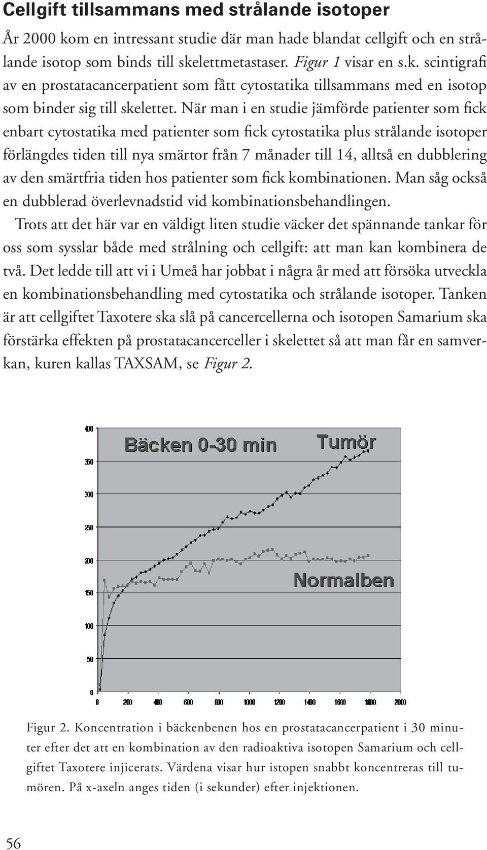 dubblering av den smärtfria tiden hos patienter som fick kombinationen. Man såg också en dubblerad överlevnadstid vid kombinationsbehandlingen.