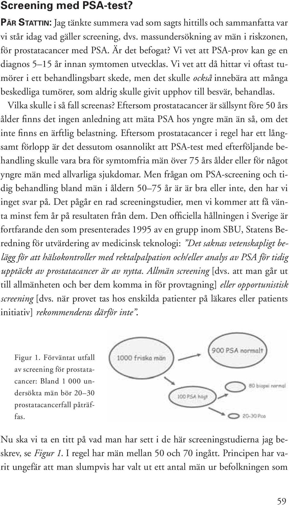 Vi vet att då hittar vi oftast tumörer i ett behandlingsbart skede, men det skulle också innebära att många beskedliga tumörer, som aldrig skulle givit upphov till besvär, behandlas.