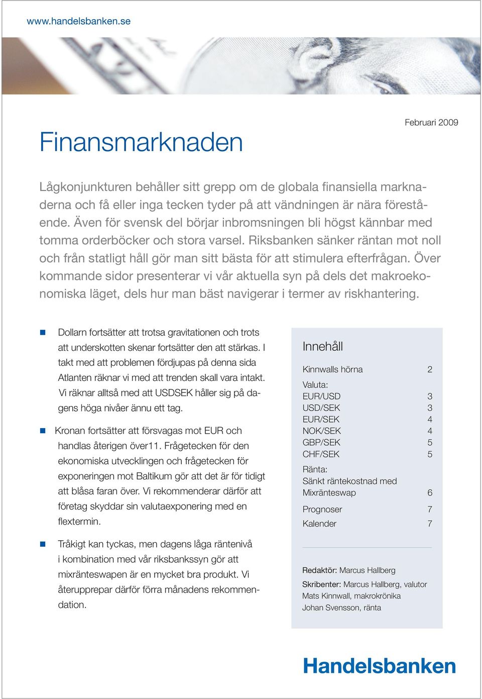 Riksbanken sänker räntan mot noll och från statligt håll gör man sitt bästa för att stimulera efterfrågan.