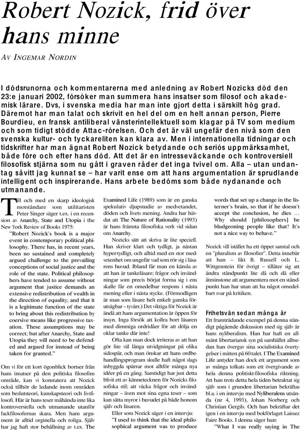 Däremot har m an talat och skrivit en hel d el om en helt annan p erson, Pierre Bourdieu, en fransk antilib eral vänsterintellektuell som kla g ar p å TV som medium och som tidigt stödde Atta