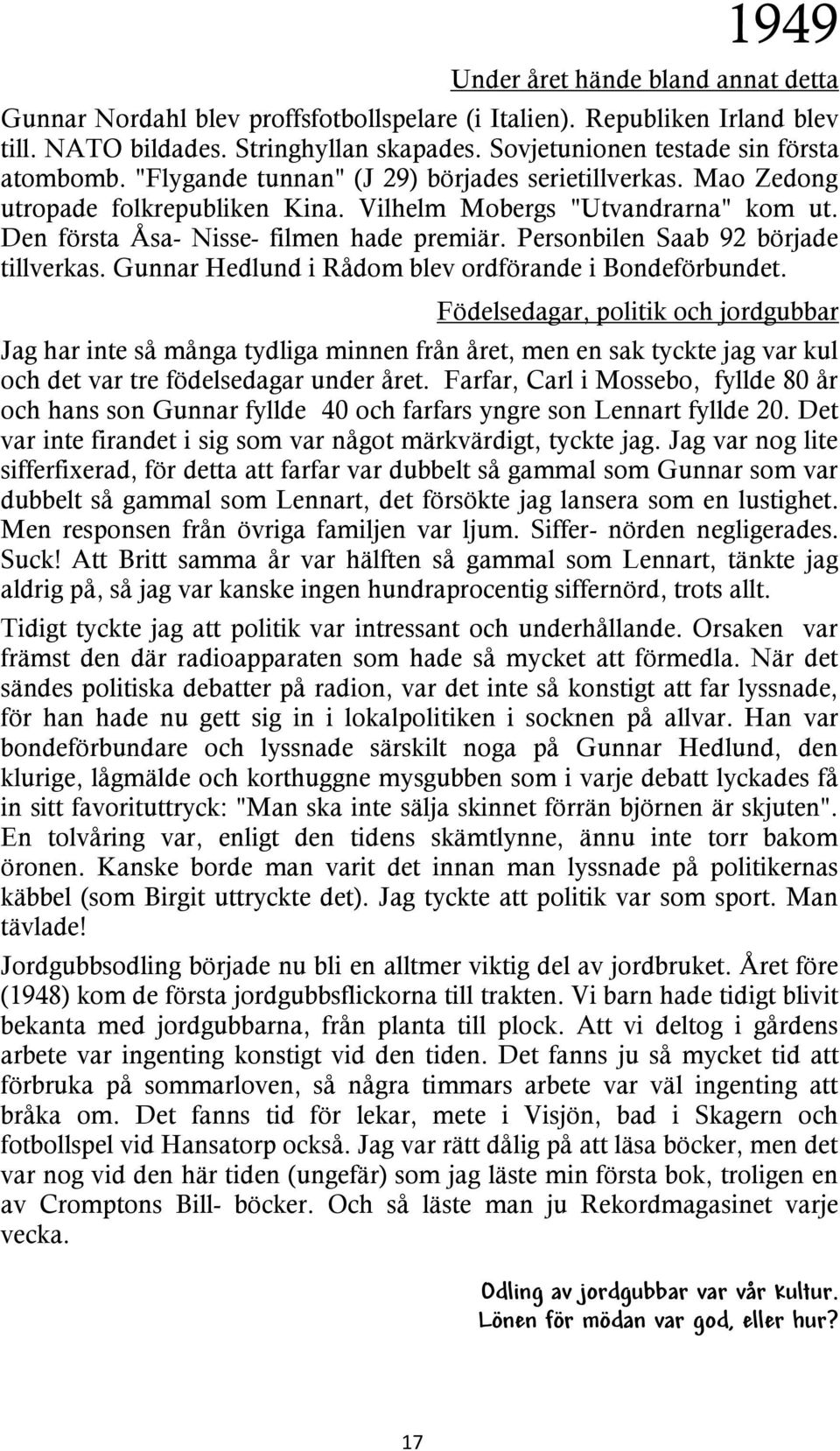 Den första Åsa- Nisse- filmen hade premiär. Personbilen Saab 92 började tillverkas. Gunnar Hedlund i Rådom blev ordförande i Bondeförbundet.