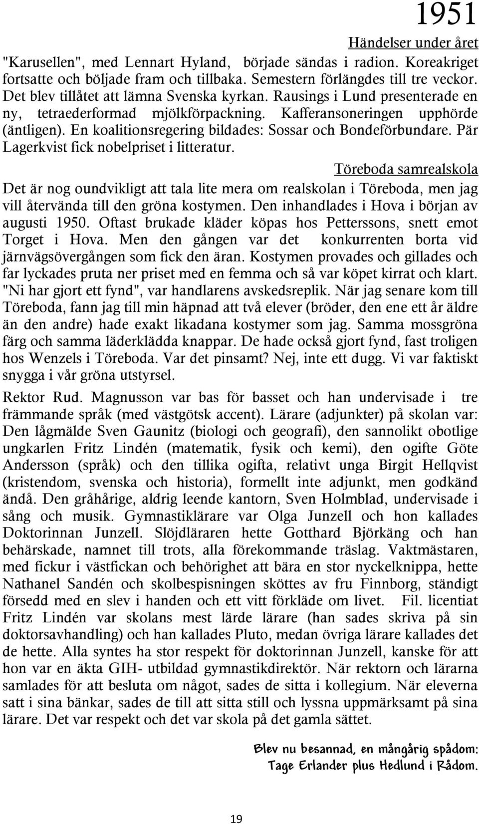 En koalitionsregering bildades: Sossar och Bondeförbundare. Pär Lagerkvist fick nobelpriset i litteratur.