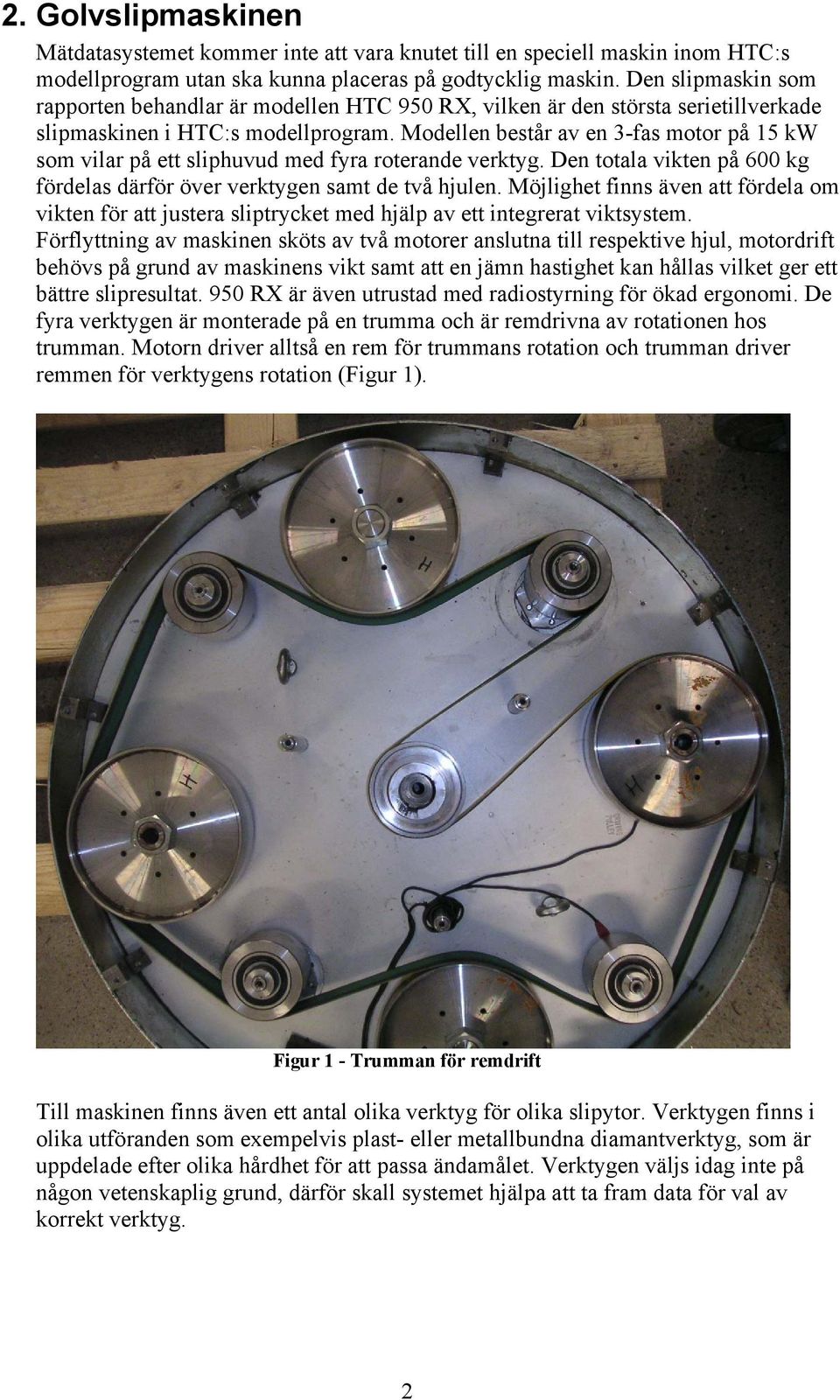 Modellen består av en 3-fas motor på 15 kw som vilar på ett sliphuvud med fyra roterande verktyg. Den totala vikten på 600 kg fördelas därför över verktygen samt de två hjulen.