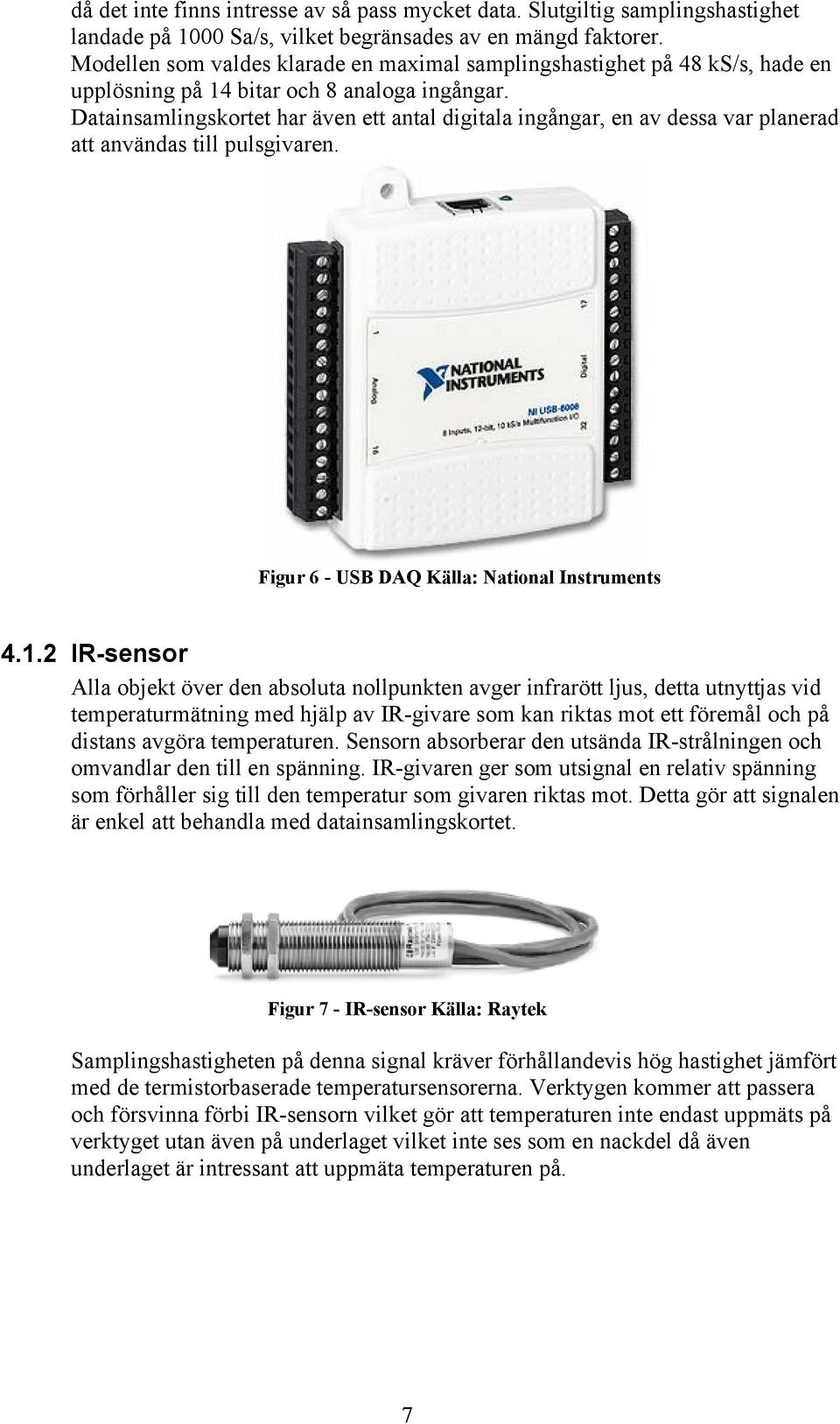 Datainsamlingskortet har även ett antal digitala ingångar, en av dessa var planerad att användas till pulsgivaren. Figur 6 - USB DAQ Källa: National Instruments 4.1.