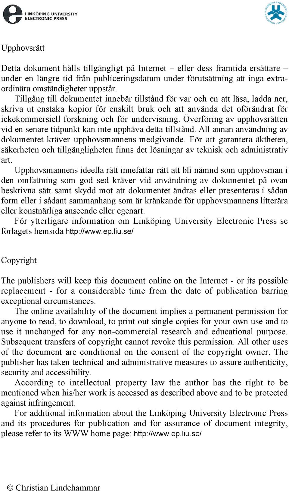 undervisning. Överföring av upphovsrätten vid en senare tidpunkt kan inte upphäva detta tillstånd. All annan användning av dokumentet kräver upphovsmannens medgivande.