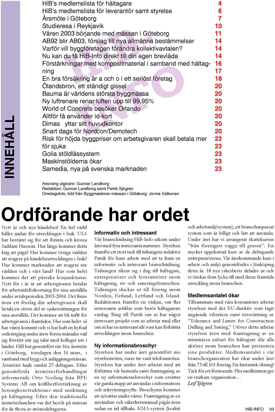 Nu kan du få HiB-Info direkt till din egen brevlåda Förstärkningar med kompositmaterial i samband med håltagning En bra försäkring är a och o i ett seriöst företag Ölandsbron, ett ständigt gissel