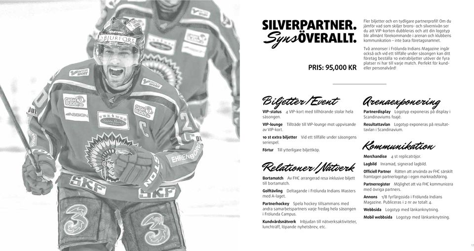 Två annonser i Frölunda Indians Magazine ingår också och vid ett tillfälle under säsongen kan ditt företag beställa 10 extrabiljetter utöver de fyra platser ni har till varje match.