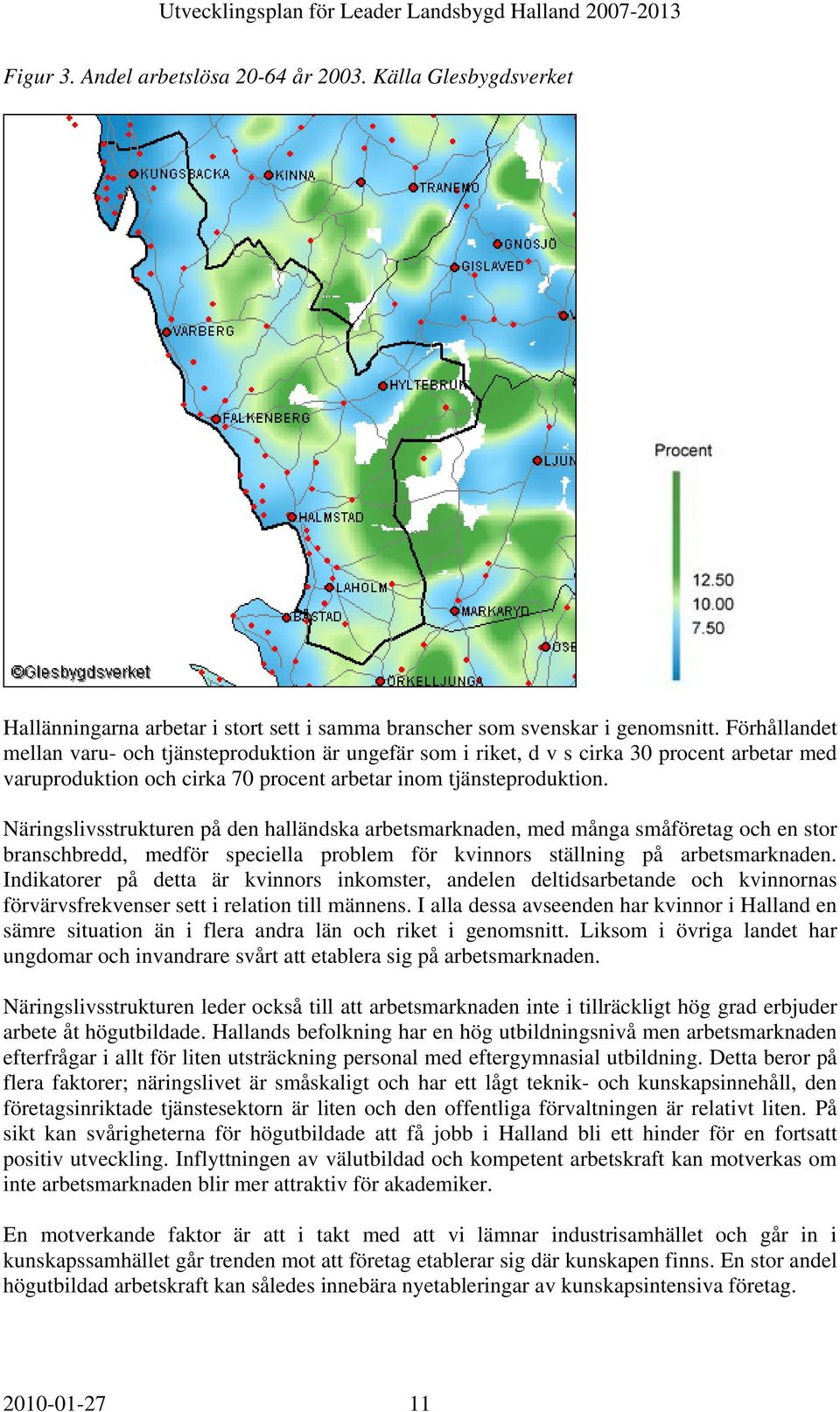 Näringslivsstrukturen på en hallänska arbetsmarknaen, me många småöretag och en stor branschbre, meör speciella problem ör kvinnors ställning på arbetsmarknaen.