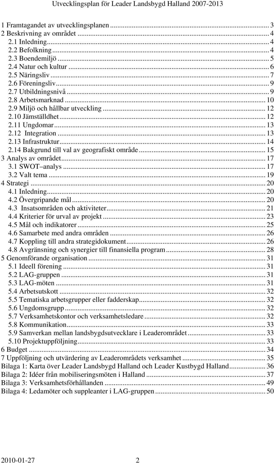 14 Bakgrun till val av geograiskt områe... 15 3 Analys av områet... 17 3.1 SWOT analys... 17 3.2 Valt tema... 19 4 Strategi... 20 4.1 Inlening... 20 4.2 Övergripane mål... 20 4.3 Insatsområen och aktiviteter.