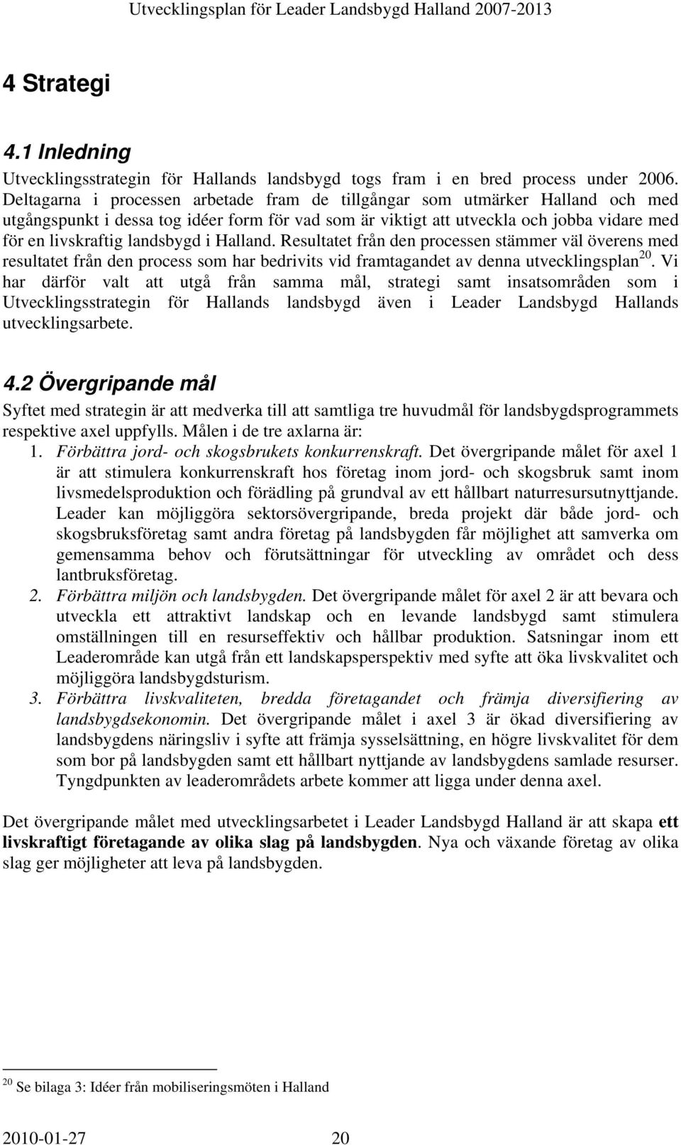 Resultatet rån en processen stämmer väl överens me resultatet rån en process som har berivits vi ramtaganet av enna utvecklingsplan 20.