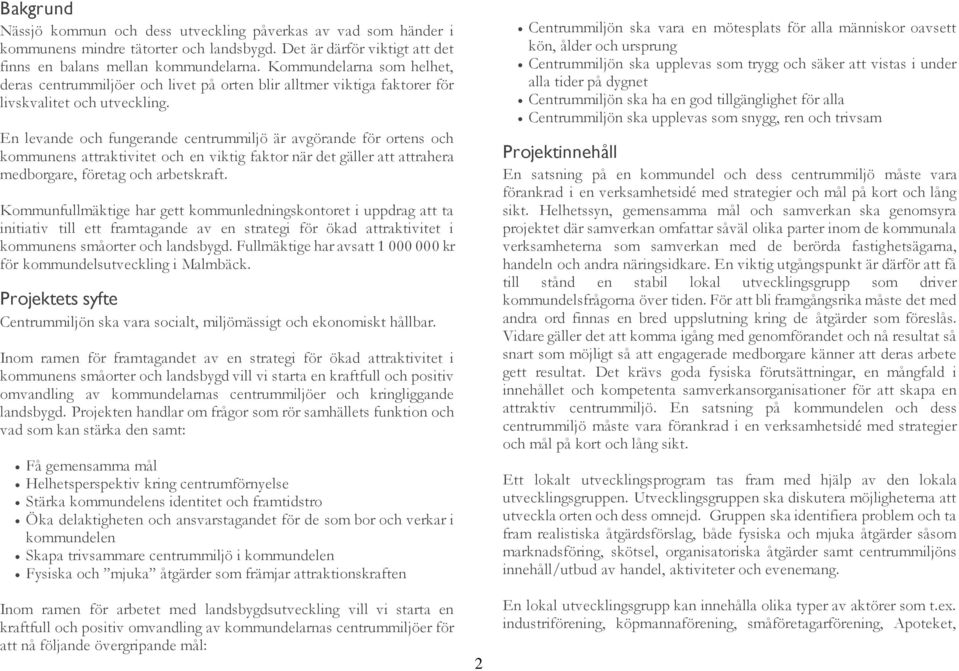 En levande och fungerande centrummiljö är avgörande för ortens och kommunens attraktivitet och en viktig faktor när det gäller att attrahera medborgare, företag och arbetskraft.