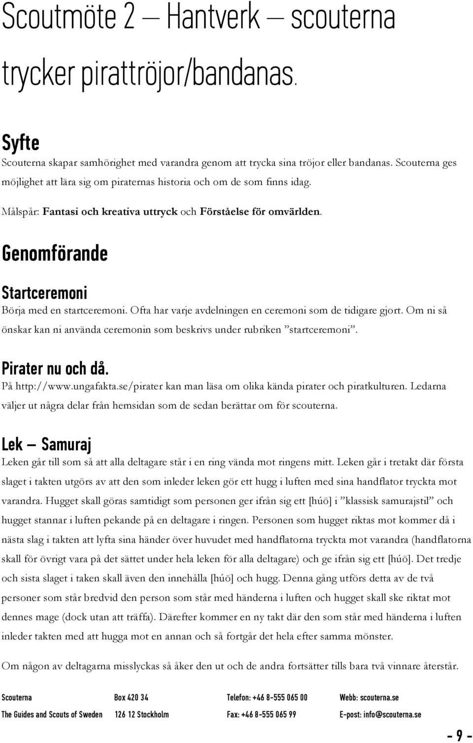 Genomförande Startceremoni Börja med en startceremoni. Ofta har varje avdelningen en ceremoni som de tidigare gjort. Om ni så önskar kan ni använda ceremonin som beskrivs under rubriken startceremoni.