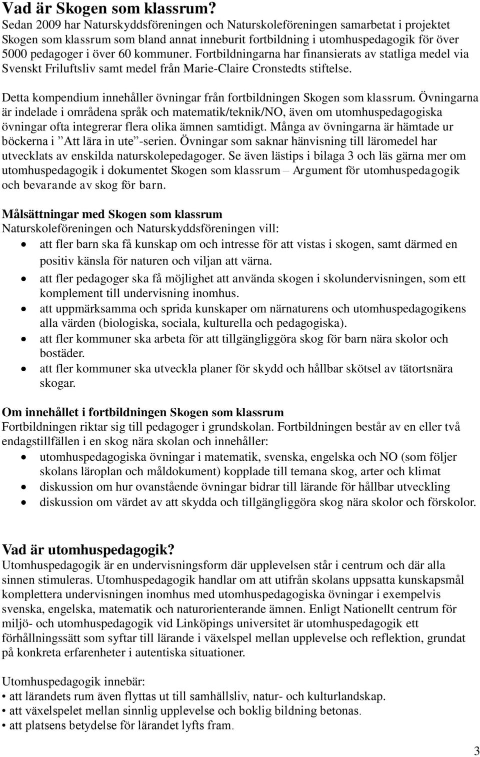 kommuner. Fortbildningarna har finansierats av statliga medel via Svenskt Friluftsliv samt medel från Marie-Claire Cronstedts stiftelse.