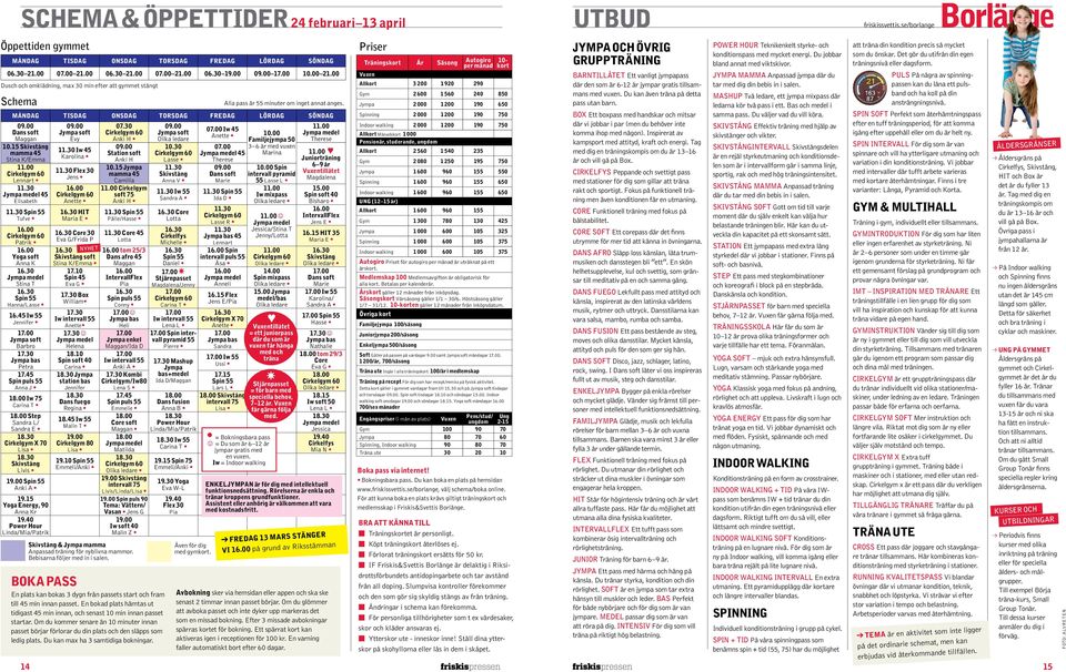 00 Lennart 11.30 45 Elisabeth 11.30 Spin 55 Tufve Patrik Yoga soft Anna K Stina T Spin 55 Hanna/Lasse 16.45 Iw 55 Jennifer Jympa soft Barbro 17.30 Jympa bas Petra 17.45 Spin puls 55 Anna J 18.