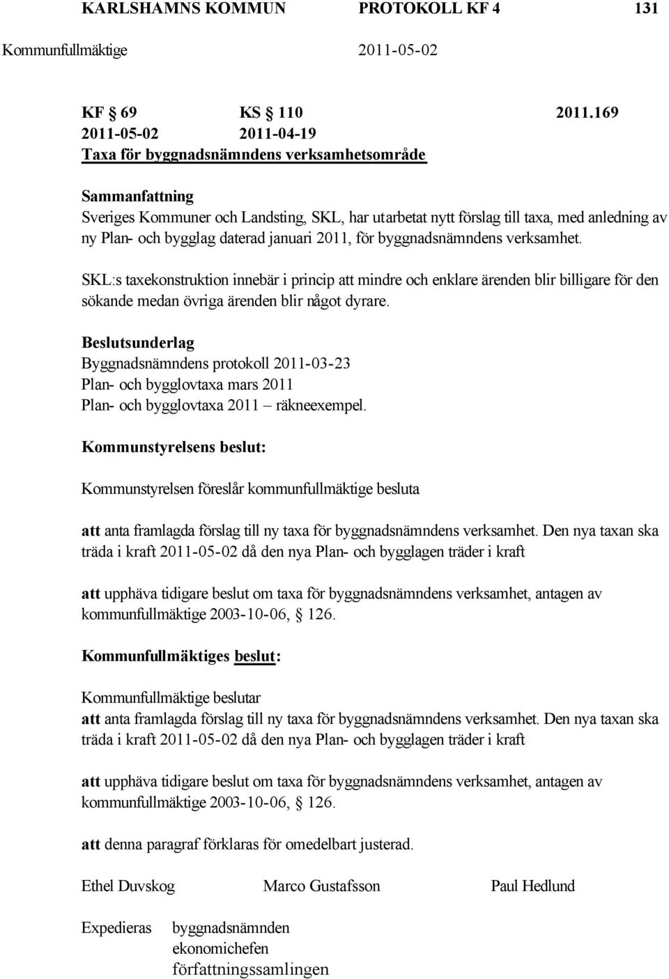 daterad januari 2011, för byggnadsnämndens verksamhet. SKL:s taxekonstruktion innebär i princip att mindre och enklare ärenden blir billigare för den sökande medan övriga ärenden blir något dyrare.