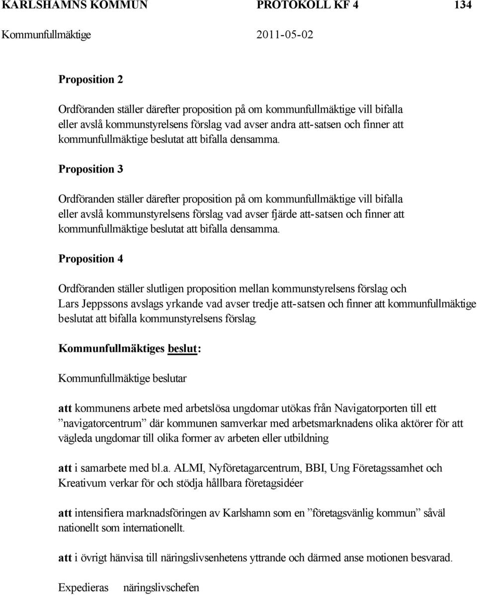 Proposition 3 Ordföranden ställer därefter proposition på om kommunfullmäktige vill bifalla eller avslå kommunstyrelsens förslag vad avser fjärde att-satsen och  Proposition 4 Ordföranden ställer