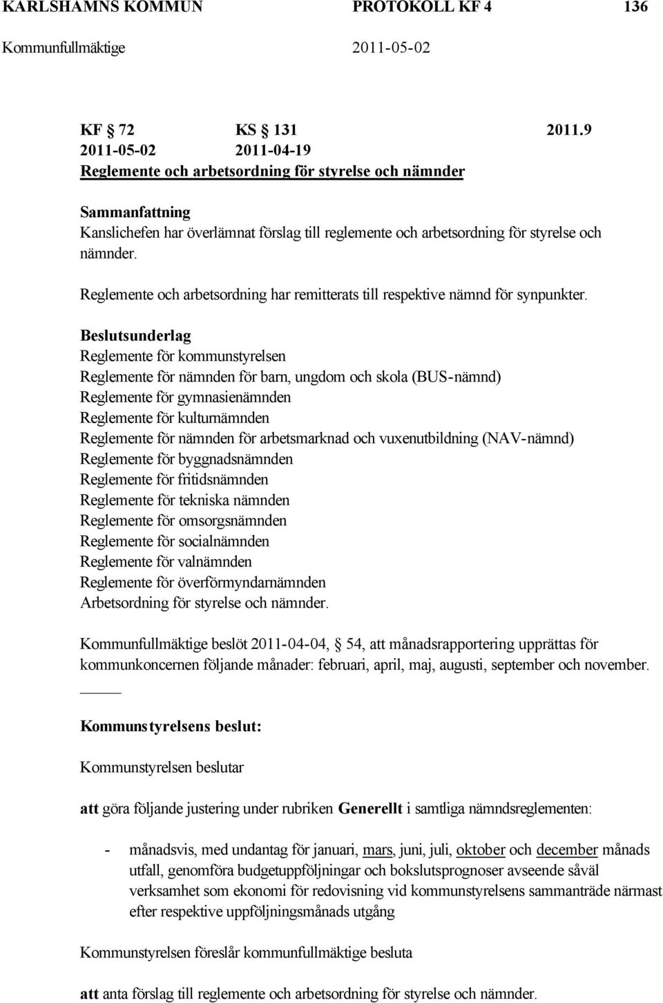 Reglemente och arbetsordning har remitterats till respektive nämnd för synpunkter.