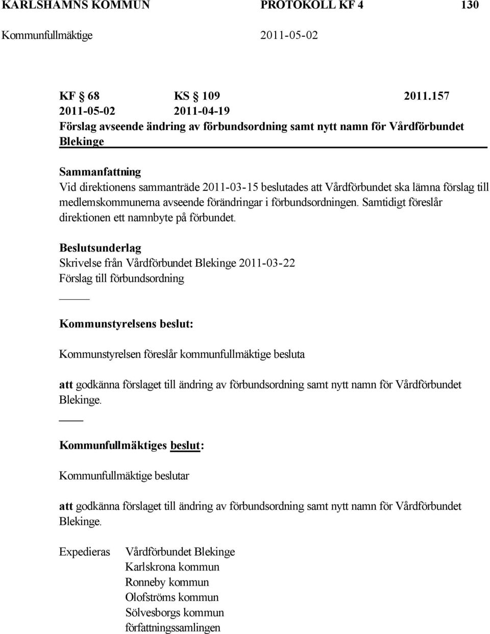 lämna förslag till medlemskommunerna avseende förändringar i förbundsordningen. Samtidigt föreslår direktionen ett namnbyte på förbundet.