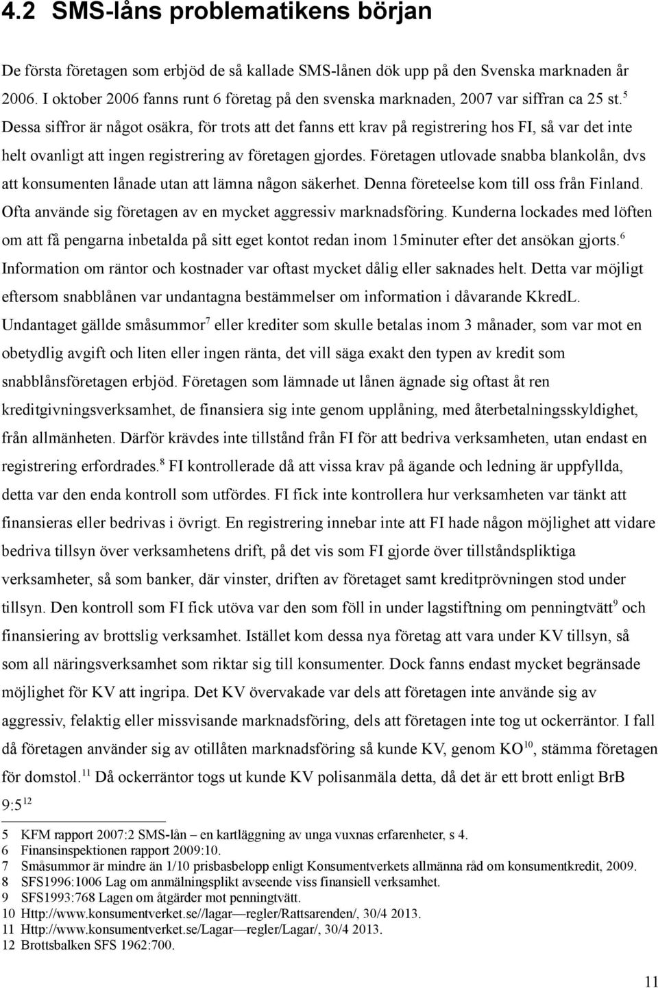 5 Dessa siffror är något osäkra, för trots att det fanns ett krav på registrering hos FI, så var det inte helt ovanligt att ingen registrering av företagen gjordes.