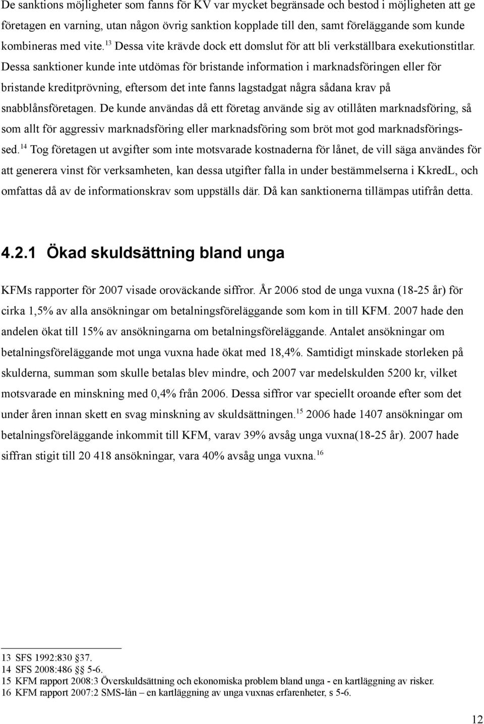 Dessa sanktioner kunde inte utdömas för bristande information i marknadsföringen eller för bristande kreditprövning, eftersom det inte fanns lagstadgat några sådana krav på snabblånsföretagen.