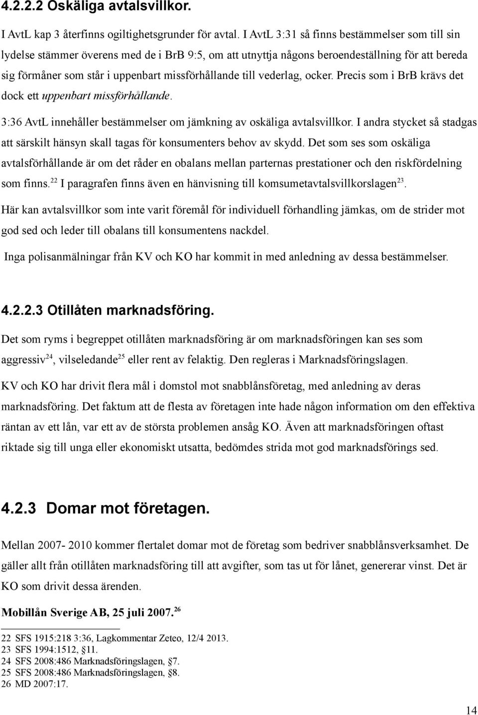 vederlag, ocker. Precis som i BrB krävs det dock ett uppenbart missförhållande. 3:36 AvtL innehåller bestämmelser om jämkning av oskäliga avtalsvillkor.