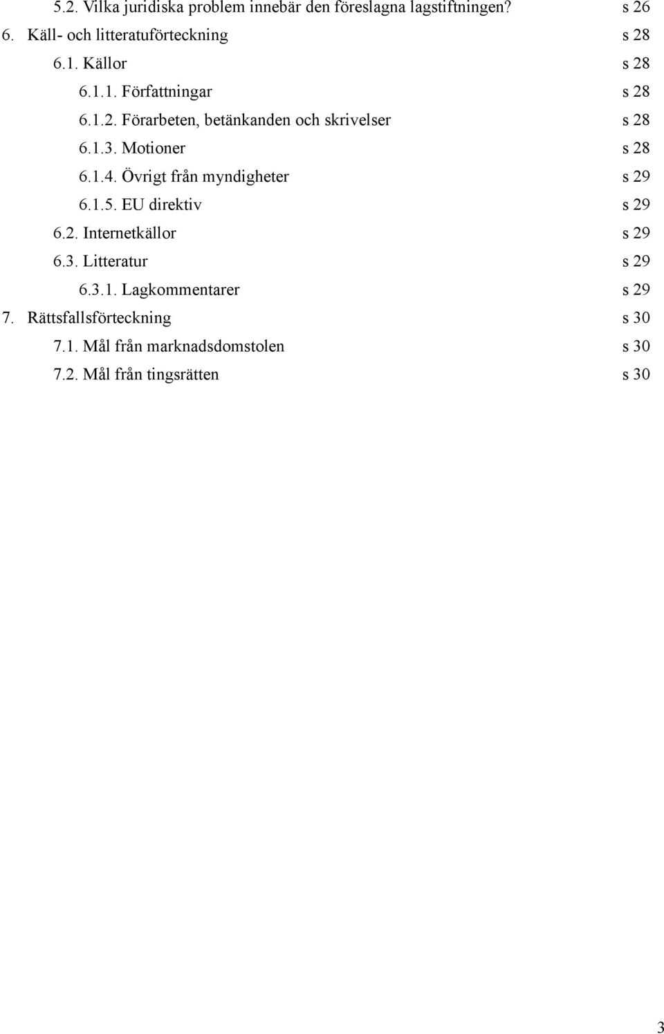 1.4. Övrigt från myndigheter s 29 6.1.5. EU direktiv s 29 6.2. Internetkällor s 29 6.3. Litteratur s 29 6.3.1. Lagkommentarer s 29 7.