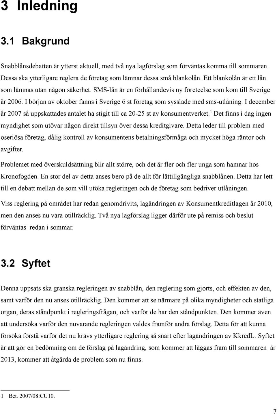 I början av oktober fanns i Sverige 6 st företag som sysslade med sms-utlåning. I december år 2007 så uppskattades antalet ha stigit till ca 20-25 st av konsumentverket.