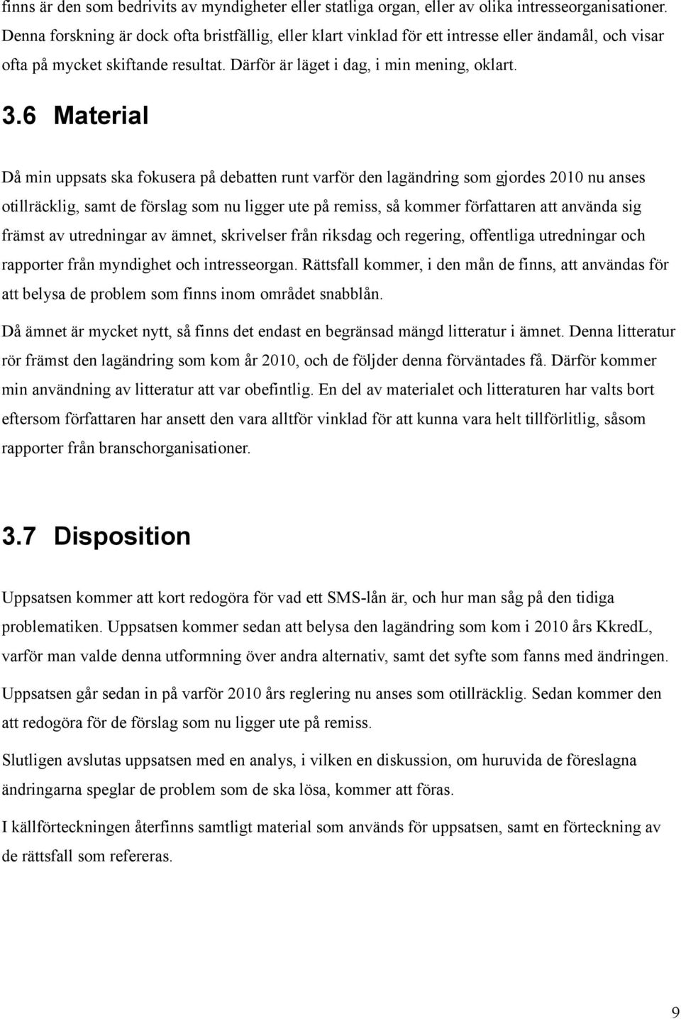 6 Material Då min uppsats ska fokusera på debatten runt varför den lagändring som gjordes 2010 nu anses otillräcklig, samt de förslag som nu ligger ute på remiss, så kommer författaren att använda