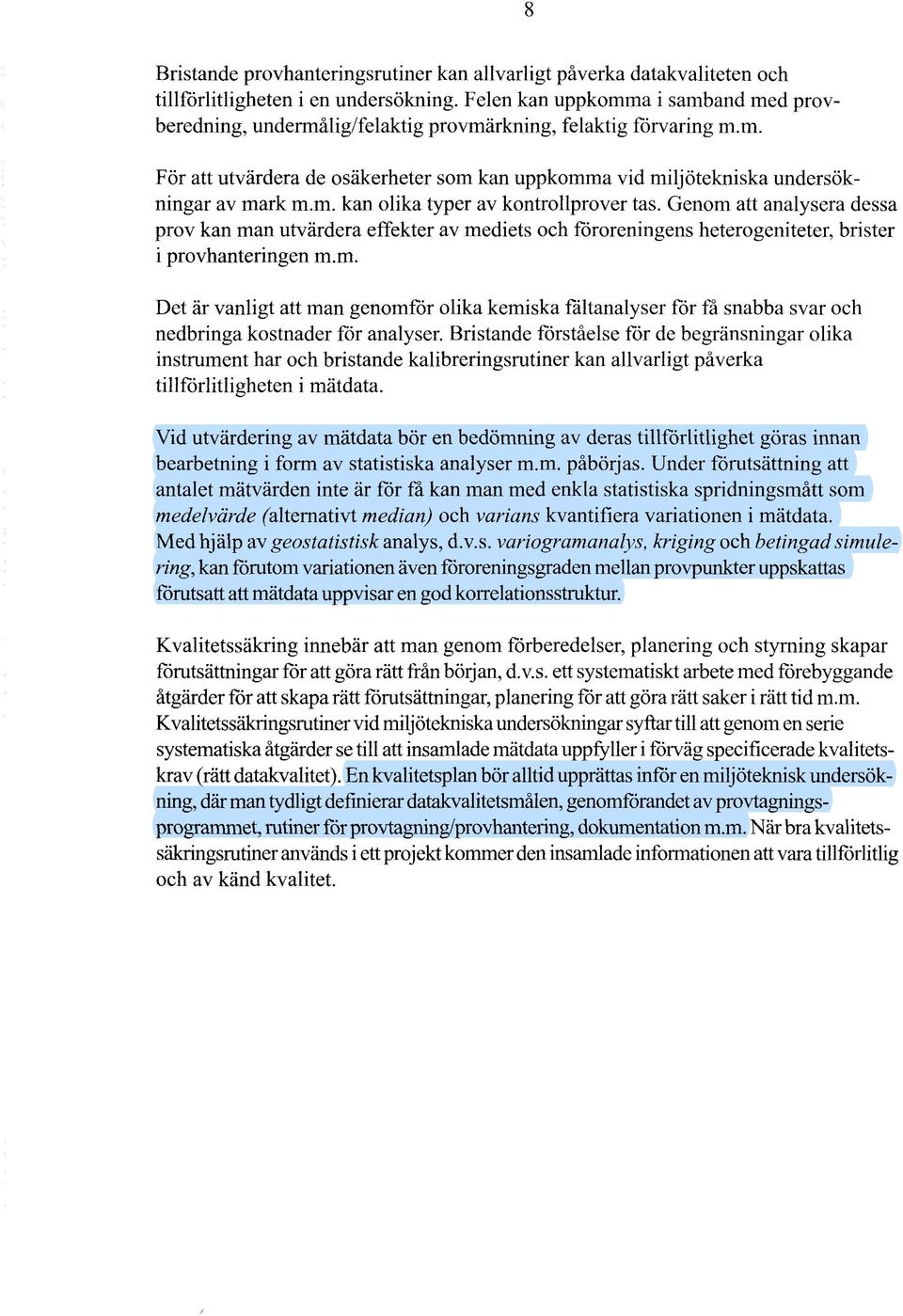 m. kan olika typer av kontrollprover tas. Genom att analysera dessa prov kan man utvärdera effekter av mediets och föroreningens heterogeniteter, brister i provhanteringen m.m. Det är vanligt att man genomför olika kemiska fältanalyser för få snabba svar och nedbringa kostnader för analyser.