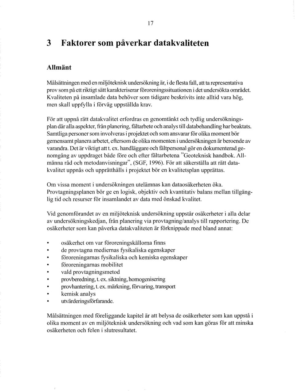 För att uppnå rätt datakvalitet erfordras en genomtänkt och tydlig undersökningsplan där alla aspekter, från planering, fältarbete och analys till databehandling har beaktats.