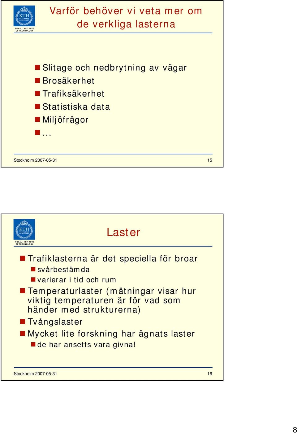 .. Stockholm 2007-05-31 15 Laster ROYAL INSTITUTE OF TECHNOLOGY Trafiklasterna är det speciella för broar svårbestämda varierar