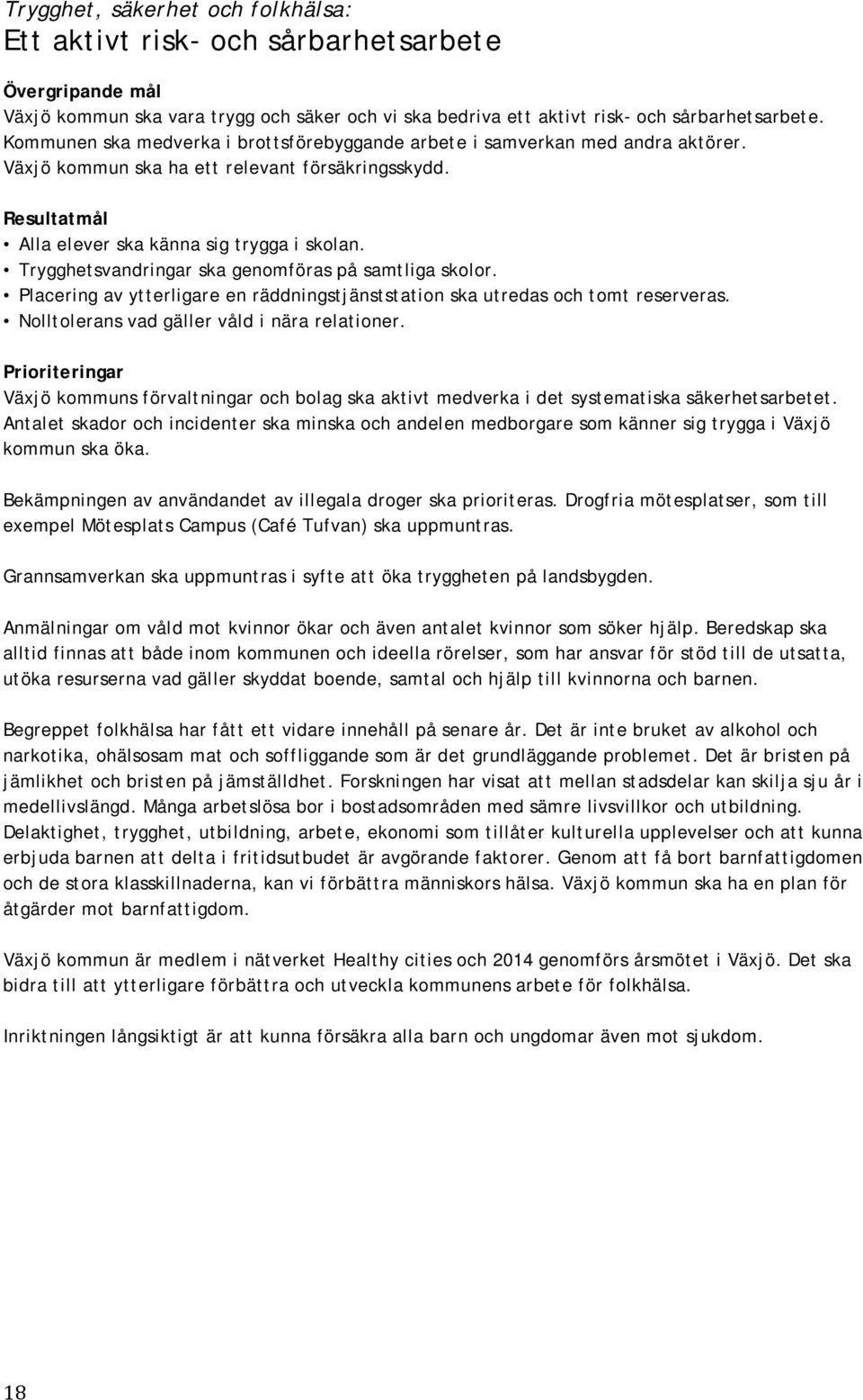 Trygghetsvandringar ska genomföras på samtliga skolor. Placering av ytterligare en räddningstjänststation ska utredas och tomt reserveras. Nolltolerans vad gäller våld i nära relationer.