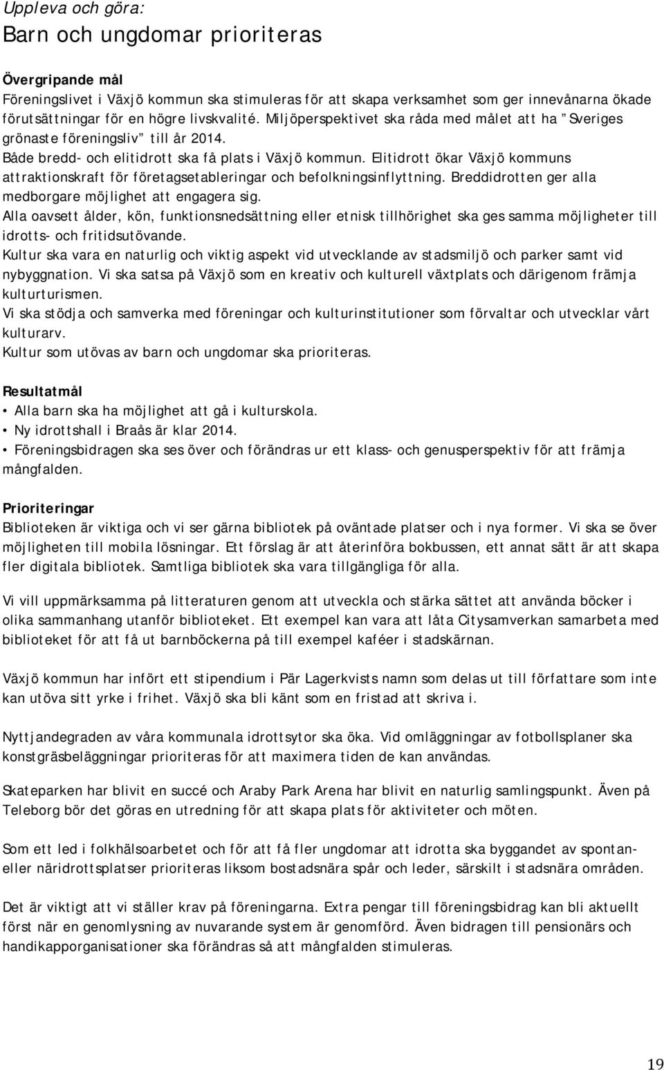 Elitidrott ökar Växjö kommuns attraktionskraft för företagsetableringar och befolkningsinflyttning. Breddidrotten ger alla medborgare möjlighet att engagera sig.