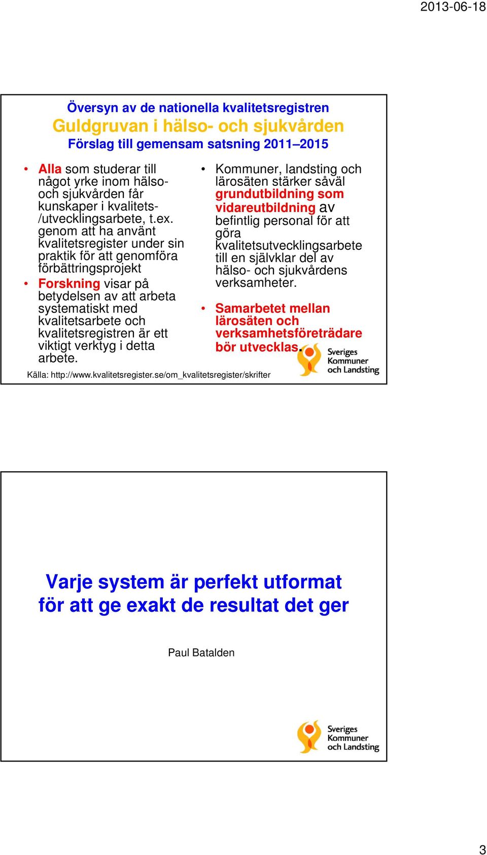 genom att ha använt kvalitetsregister under sin praktik för att genomföra förbättringsprojekt Forskning visar på betydelsen av att arbeta systematiskt med kvalitetsarbete och kvalitetsregistren är