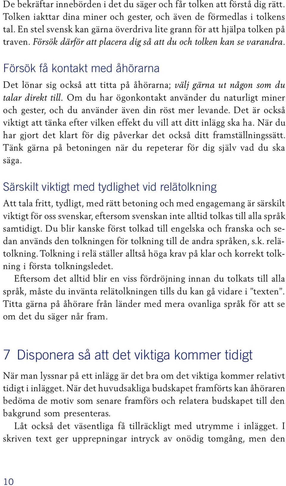 Försök få kontakt med åhörarna Det lönar sig också att titta på åhörarna; välj gärna ut någon som du talar direkt till.