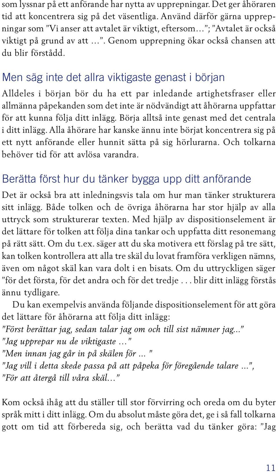Men säg inte det allra viktigaste genast i början Alldeles i början bör du ha ett par inledande artighetsfraser eller allmänna påpekanden som det inte är nödvändigt att åhörarna uppfattar för att