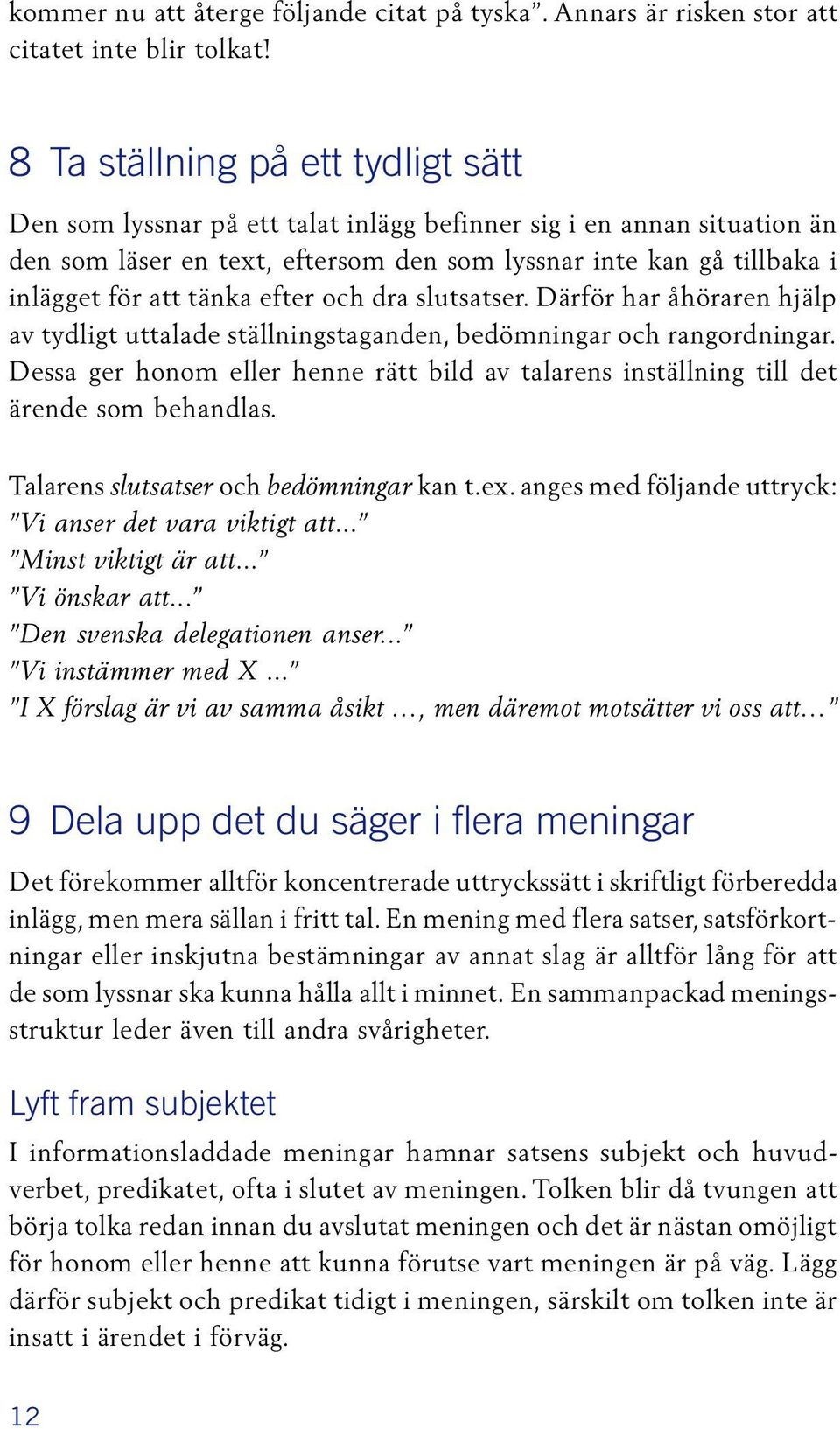 tänka efter och dra slutsatser. Därför har åhöraren hjälp av tydligt uttalade ställningstaganden, bedömningar och rangordningar.