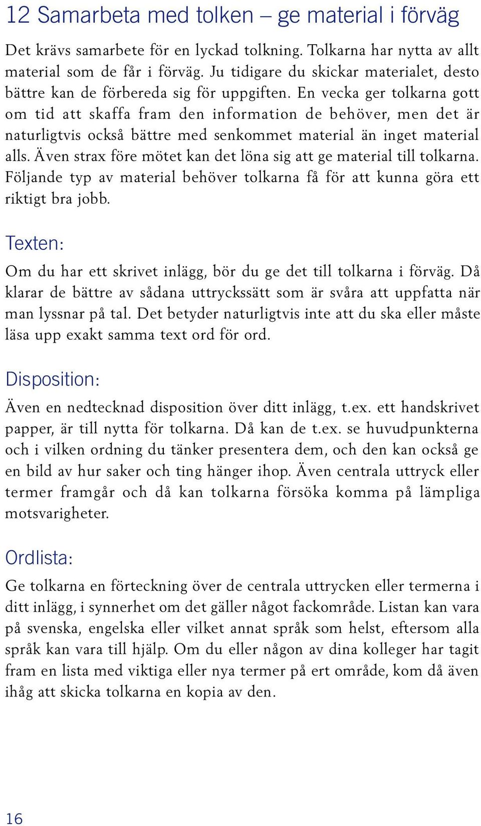 En vecka ger tolkarna gott om tid att skaffa fram den information de behöver, men det är naturligtvis också bättre med senkommet material än inget material alls.