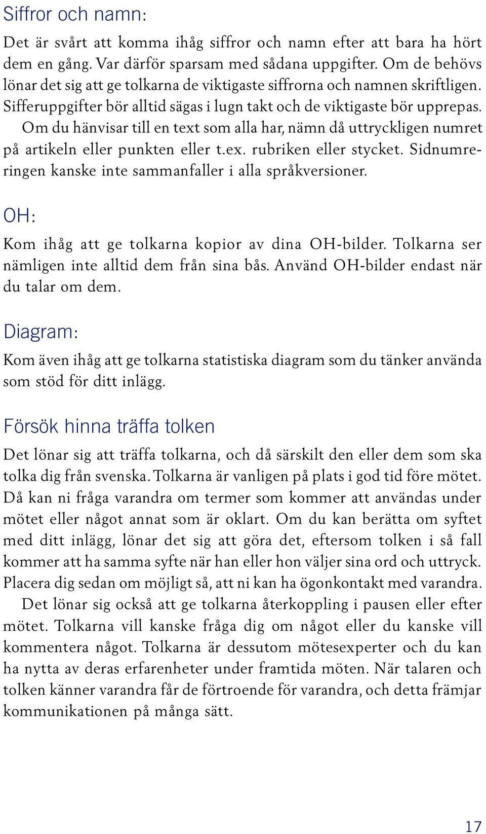 Om du hänvisar till en text som alla har, nämn då uttryckligen numret på artikeln eller punkten eller t.ex. rubriken eller stycket. Sidnumreringen kanske inte sammanfaller i alla språkversioner.