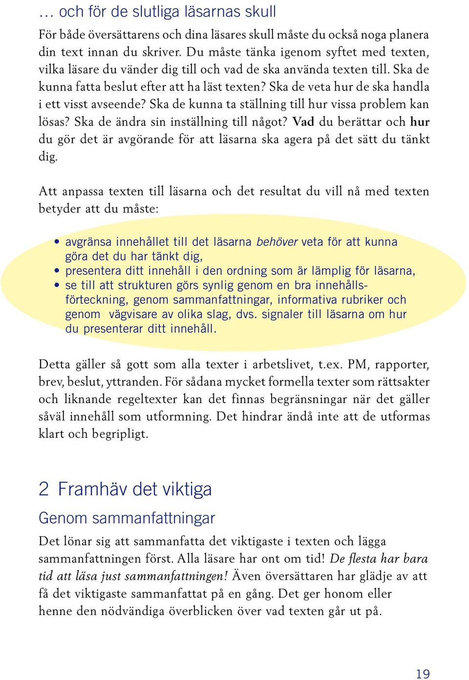 Ska de veta hur de ska handla i ett visst avseende? Ska de kunna ta ställning till hur vissa problem kan lösas? Ska de ändra sin inställning till något?