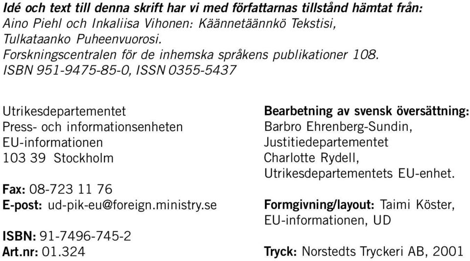ISBN 951-9475-85-0, ISSN 0355-5437 Utrikesdepartementet Press- och informationsenheten EU-informationen 103 39 Stockholm Fax: 08-723 11 76 E-post: ud-pik-eu@foreign.