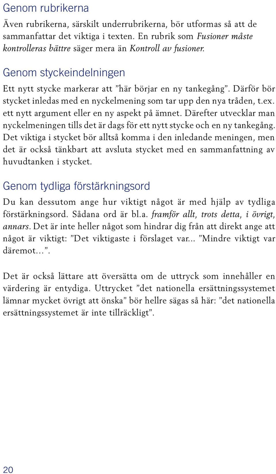Därför bör stycket inledas med en nyckelmening som tar upp den nya tråden, t.ex. ett nytt argument eller en ny aspekt på ämnet.
