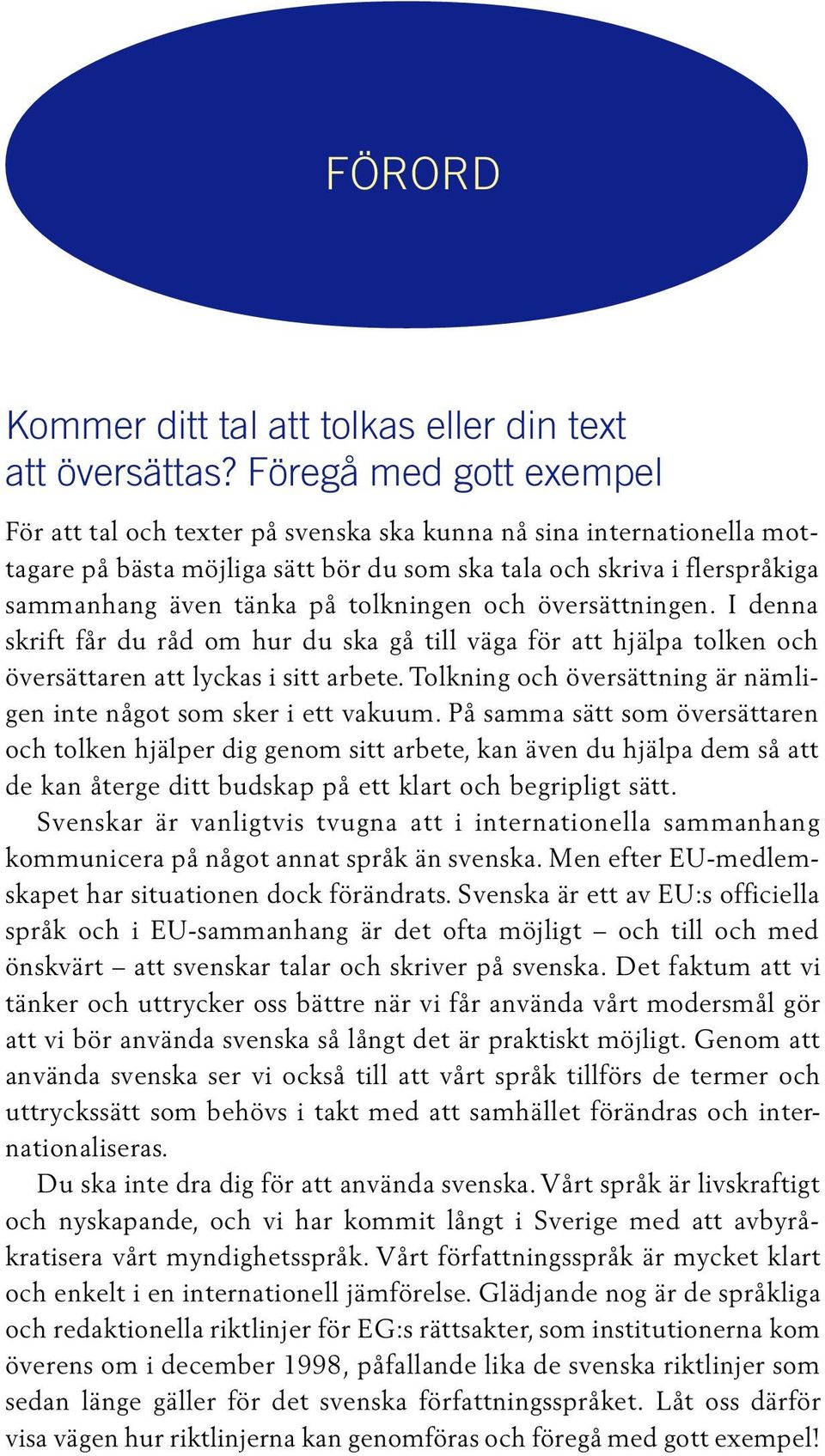 tolkningen och översättningen. I denna skrift får du råd om hur du ska gå till väga för att hjälpa tolken och översättaren att lyckas i sitt arbete.