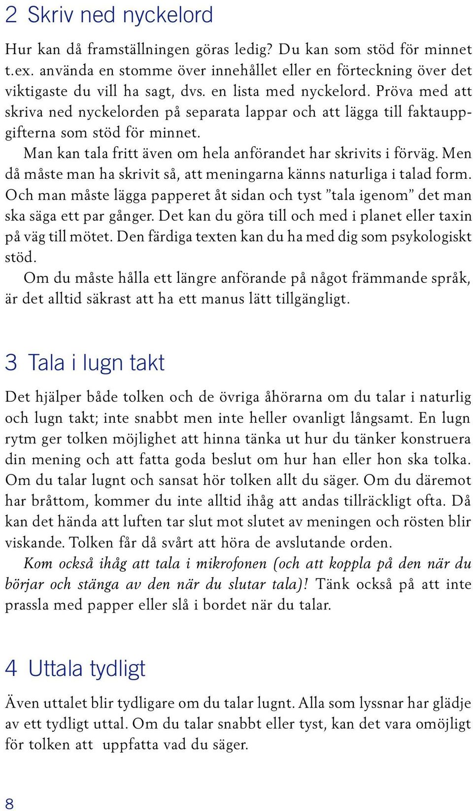 Man kan tala fritt även om hela anförandet har skrivits i förväg. Men då måste man ha skrivit så, att meningarna känns naturliga i talad form.