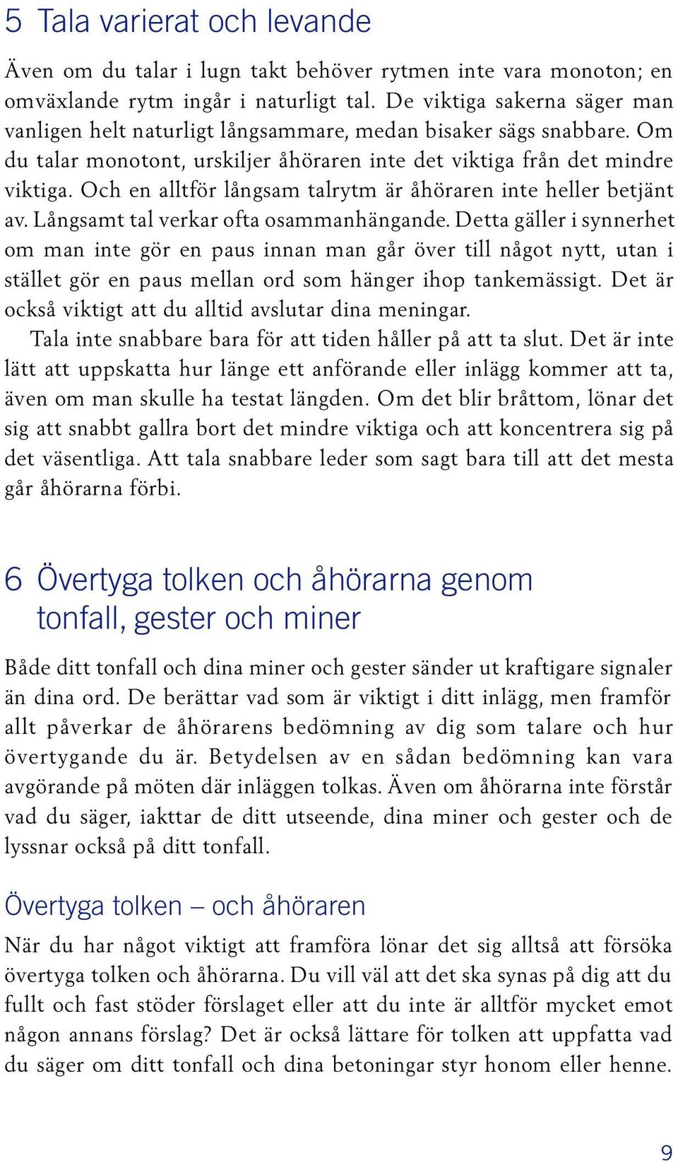 Och en alltför långsam talrytm är åhöraren inte heller betjänt av. Långsamt tal verkar ofta osammanhängande.