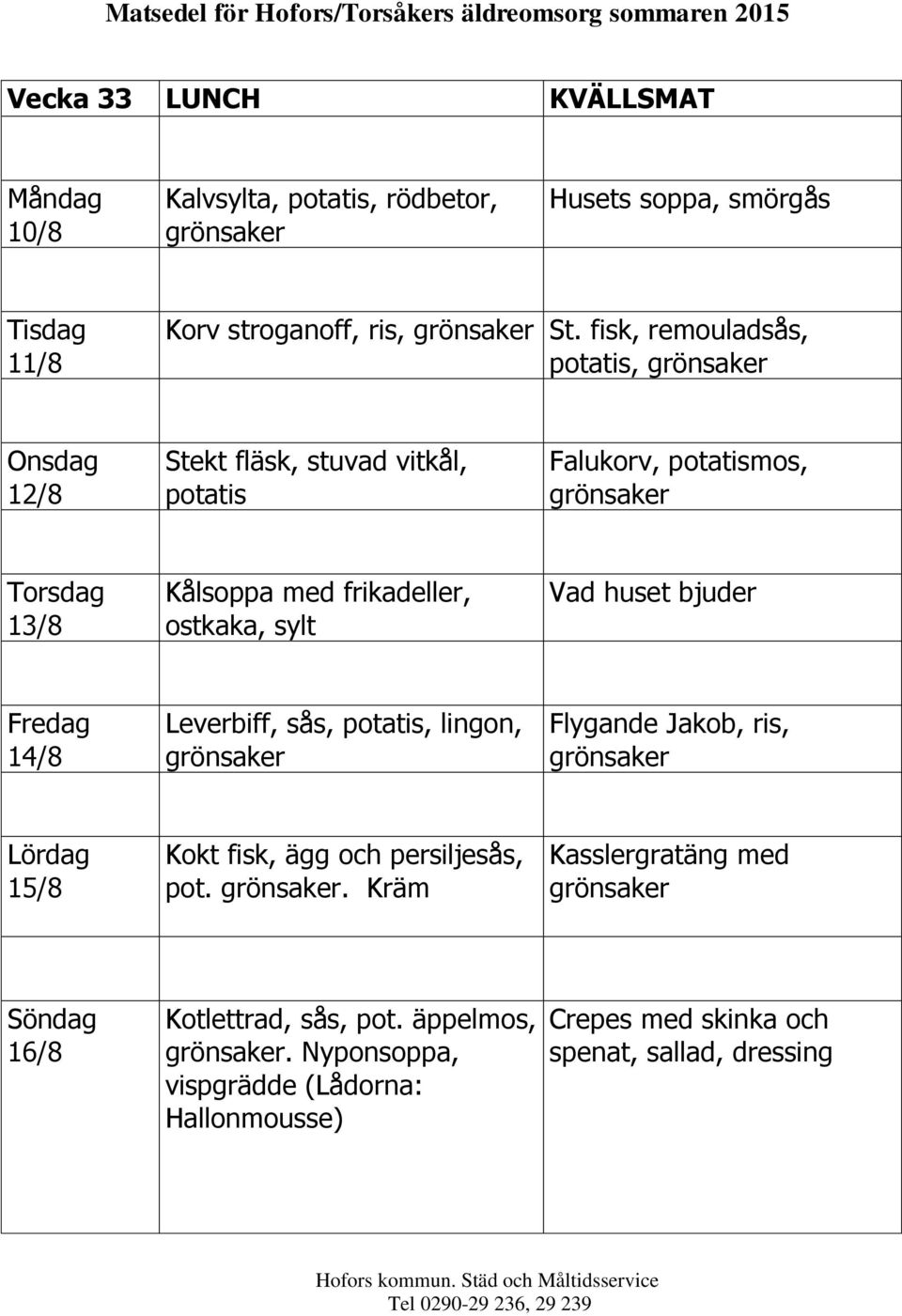 14/8 Leverbiff, sås,, lingon, Flygande Jakob, ris, 15/8 Kokt fisk, ägg och persiljesås, pot.