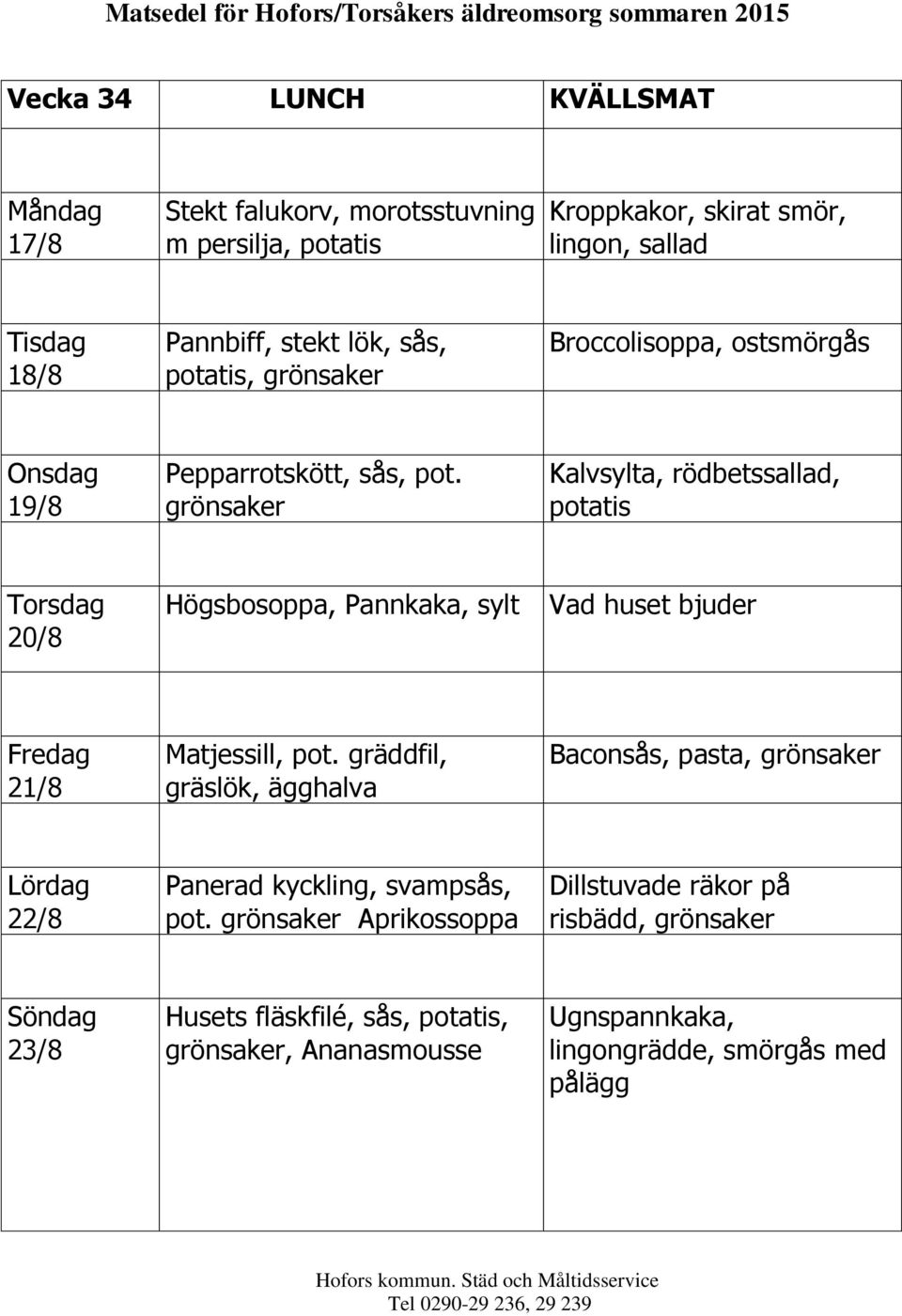 Kalvsylta, rödbetssallad, 20/8 Högsbosoppa, Pannkaka, sylt 21/8 Matjessill, pot.