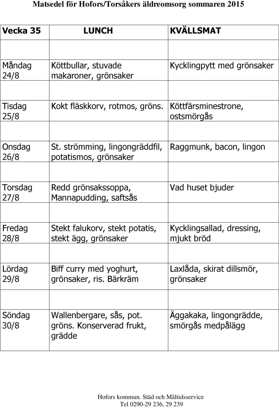 strömming, lingongräddfil, mos, Raggmunk, bacon, lingon 27/8 Redd grönsakssoppa, Mannapudding, saftsås 28/8 Stekt falukorv,