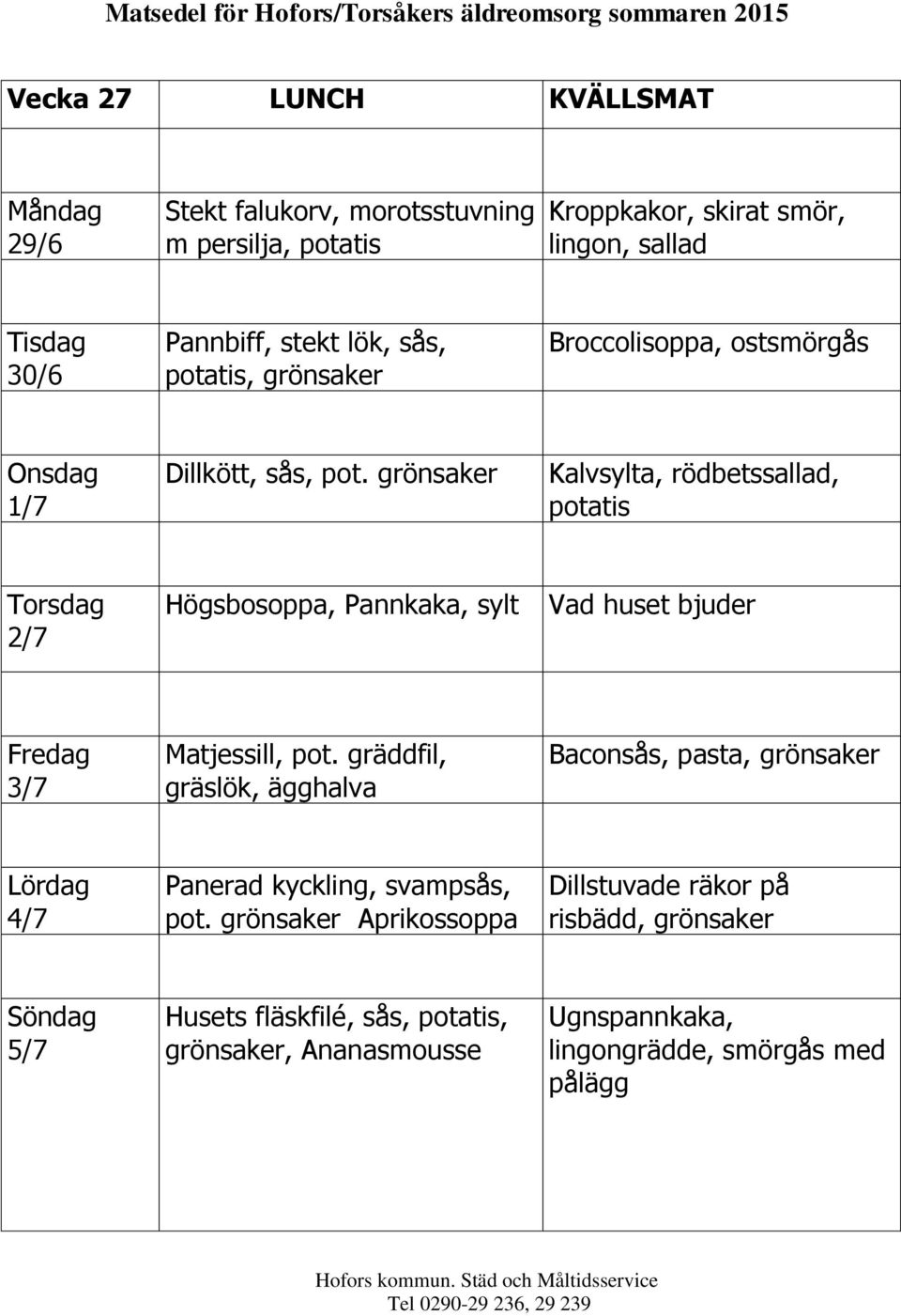 Kalvsylta, rödbetssallad, 2/7 Högsbosoppa, Pannkaka, sylt 3/7 Matjessill, pot.